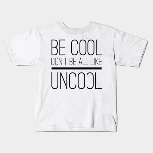 Be Cool Don't Be All UnCool Kids T-Shirt